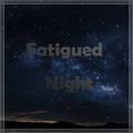 Fatigued Night