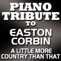 Piano Tribute To Easton Corbin - A Little More Country Than That - Single
