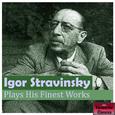 Igor Stravinsky Plays His Finest Works