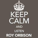 Keep Calm and Listen Roy Orbison