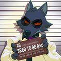 Bred to be Bad