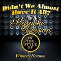 Didn't We Almost Have It All? (In the Style of Whitney Houston) [Karaoke Version] - Single