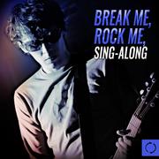 Break Me, Rock Me, Sing - Along