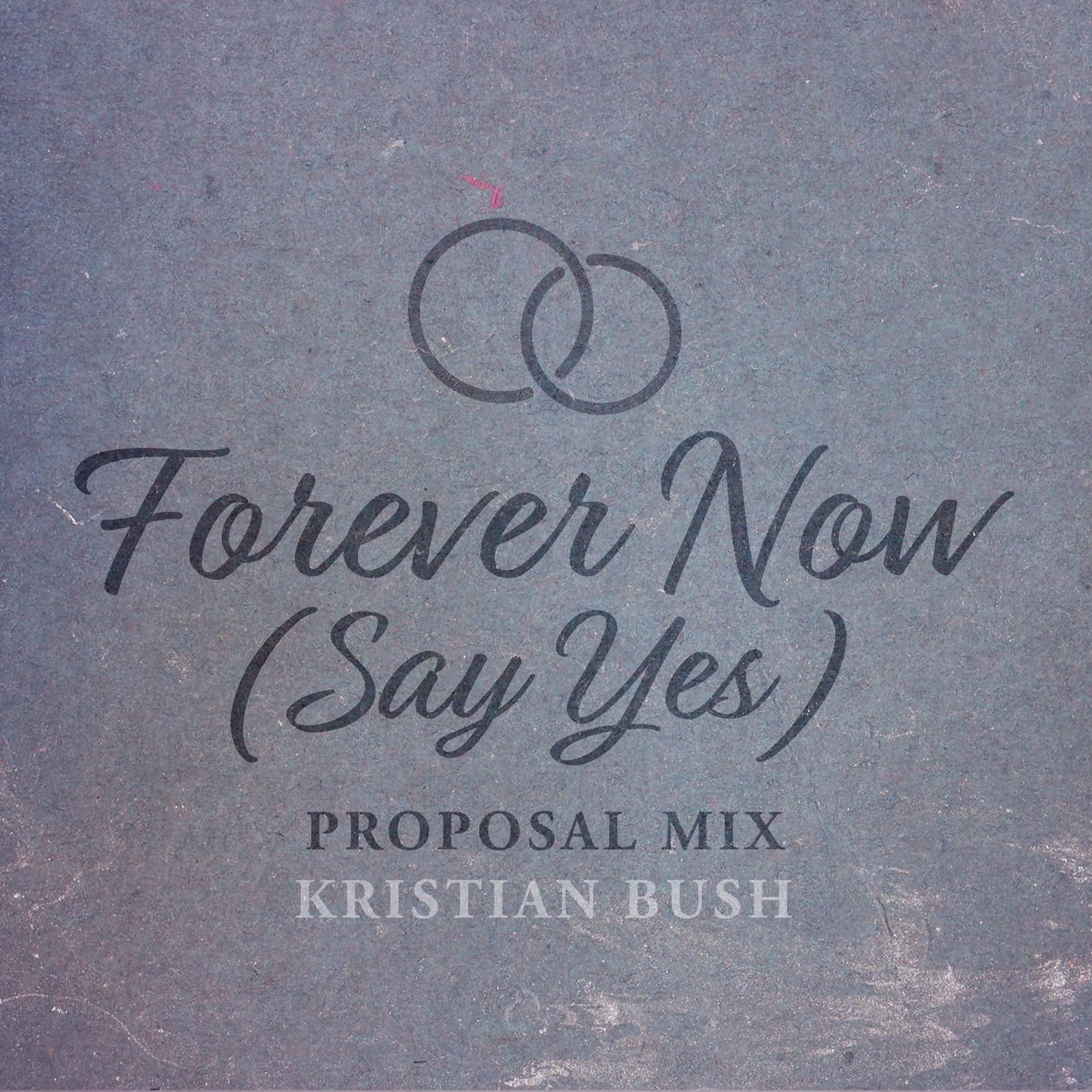Forever Now (Say Yes) [Proposal Mix]