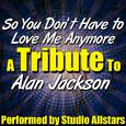 So You Don't Have to Love Me Anymore (A Tribute to Alan Jackson) - Single