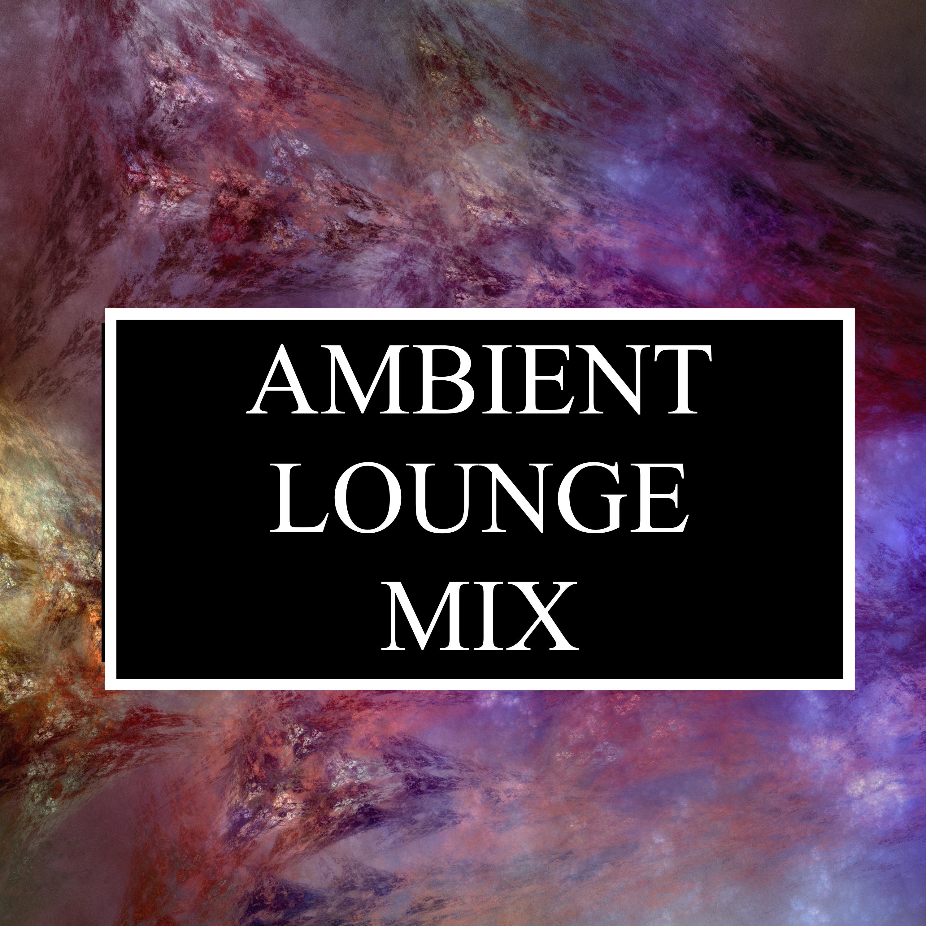 Ambient Lounge Act Mix - Chillout Vibes for Ultimate Relaxation, Great Ambience, Complete Stress & Anxiety Relief, Zen Meditation & Spa Sessions, Deep Focus and Better Moods