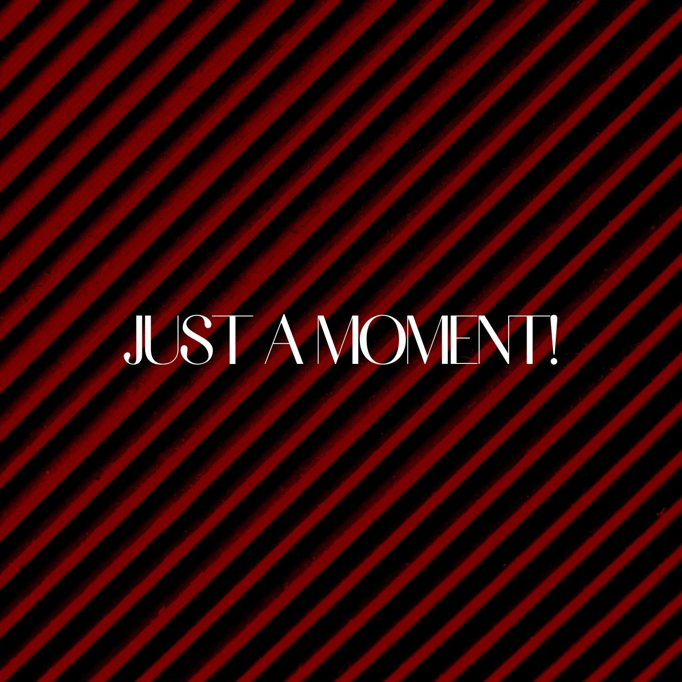 Just A Moment!