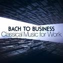 Bach to Business - Classical Music for Work专辑