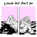 Leave but Don't Go