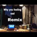 Why you feeling sad(remix)