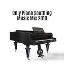 Only Piano Soothing Music Mix 2019专辑