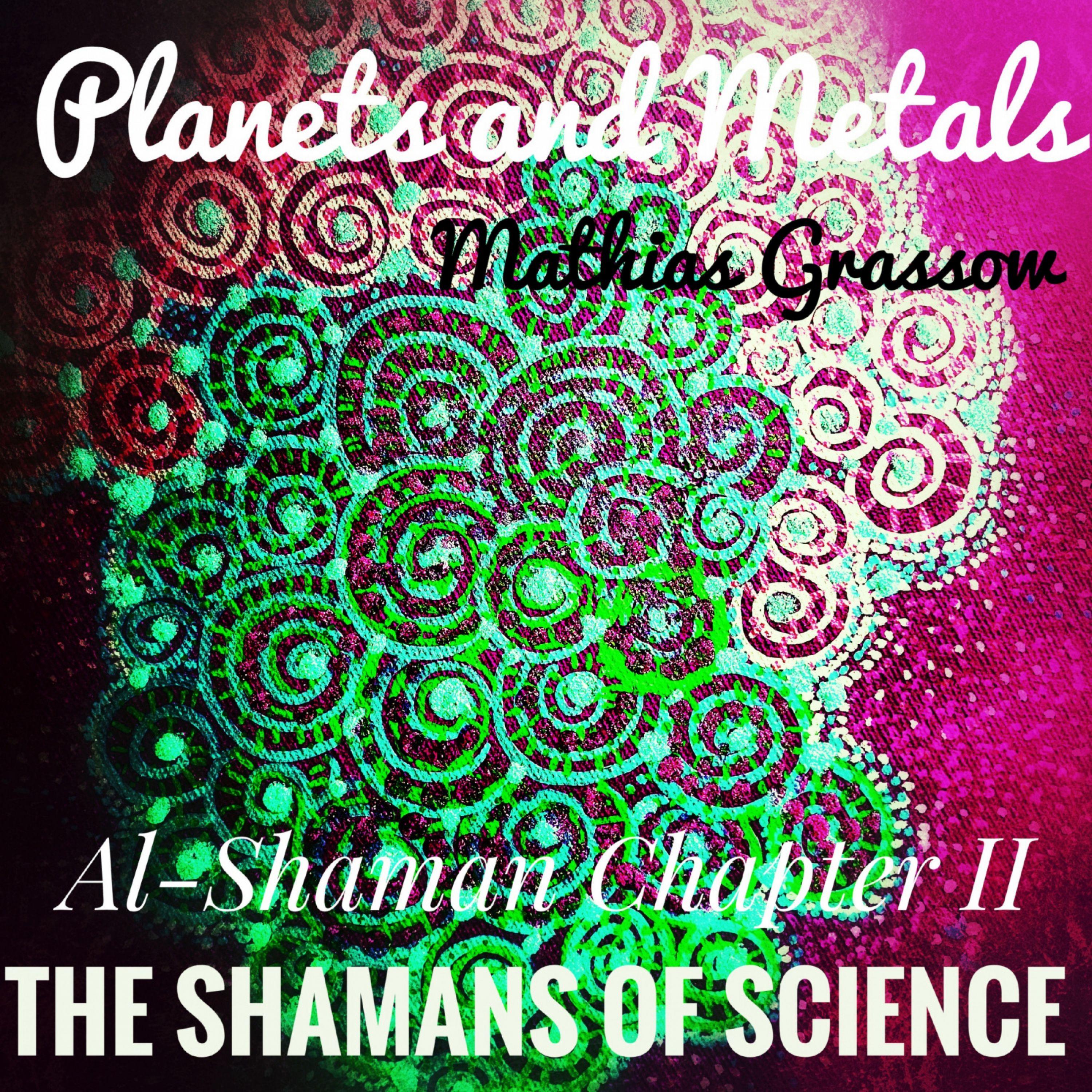 The Shamans Of Science: Al-Shaman Chapter II - Planets And Metals