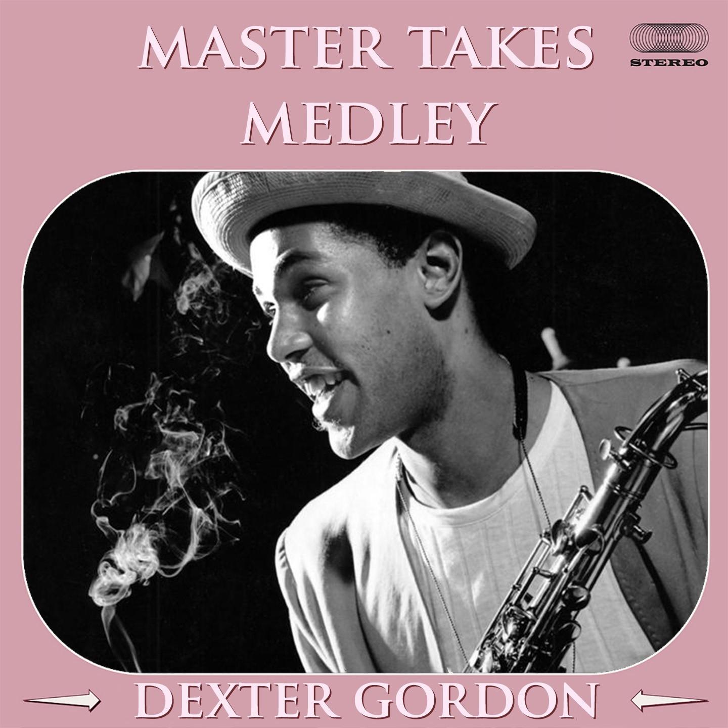 Master Takes Medley: Blow Mr. Dexter / Dexter's Deck / Dexter's Cuttin' Out / Dexter's Minor Mad / Long Tall Dexter / Dexter Rides Again / I Can't Escape From You / Dexter Digs In / Settin' The Pace / So Easy / Dexter's Riff / Dexter's Mood / Dextrose / I