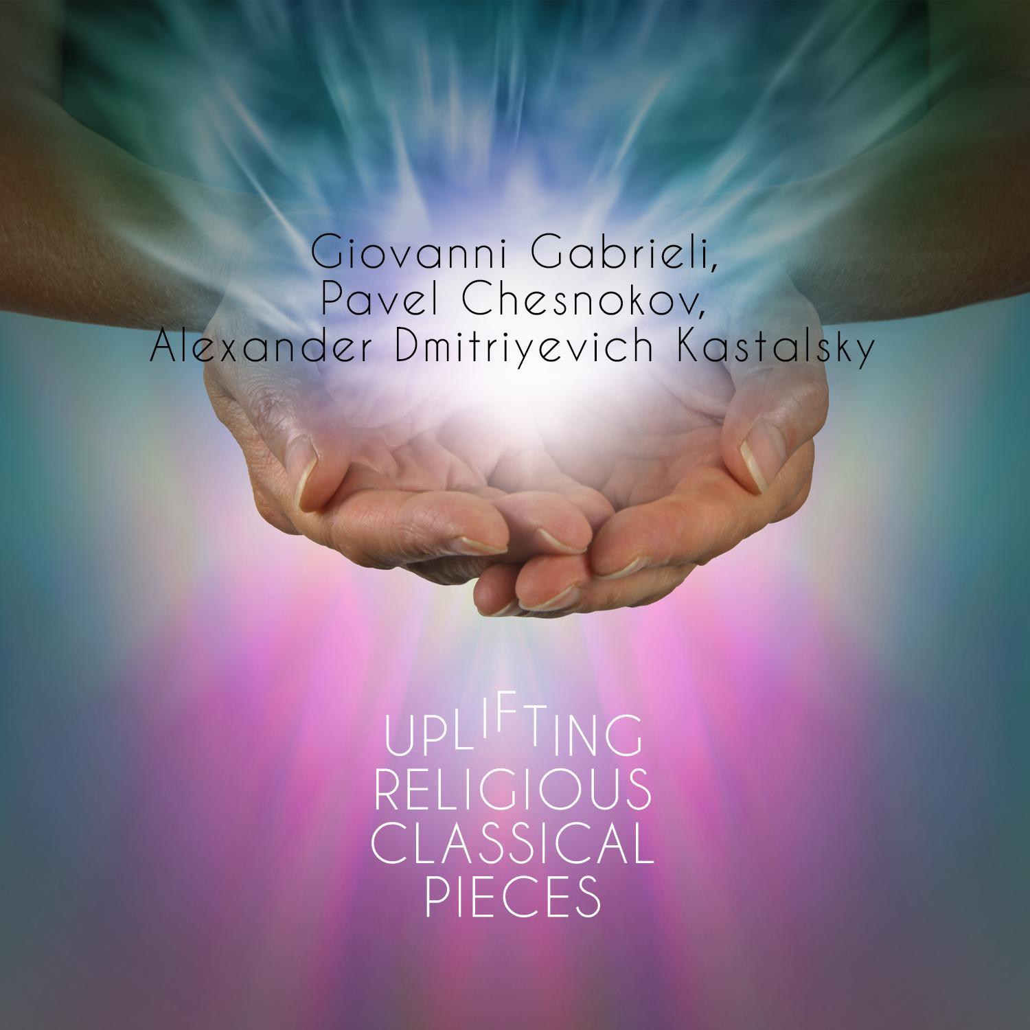 Giovanni Gabrieli, Pavel Chesnokov, Alexander Dmitriyevich Kastalsky: Uplifting Religious Classical Pieces