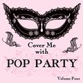 Cover Me With Pop Party, Vol. 4