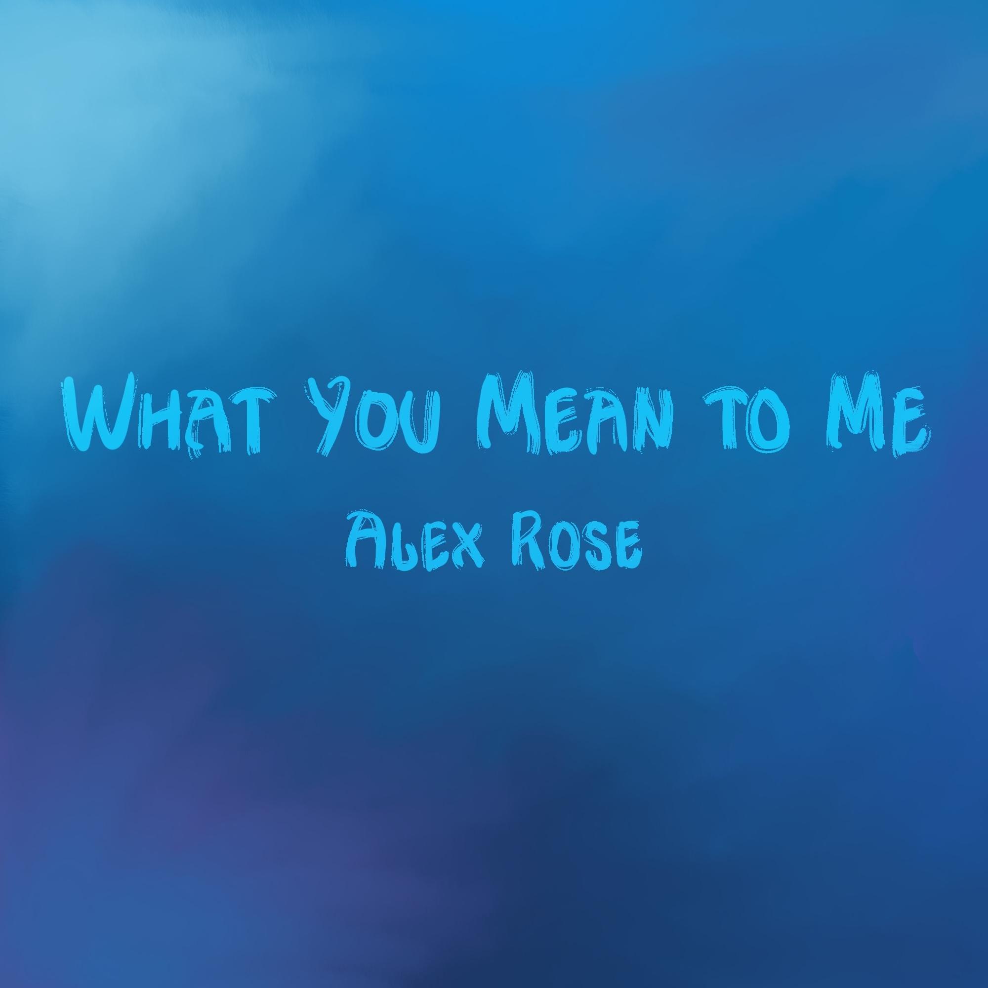 Alex Rose - What You Mean to Me