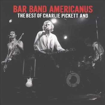 Bar Band Americanus: The Best of Charlie Pickett and…
