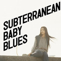 SUBTERRANEAN BABY BLUES