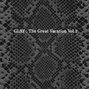 THE GREAT VACATION VOL.1～SUPER BEST OF GLAY～专辑