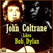 John Coltrane Likes Bob Dylan