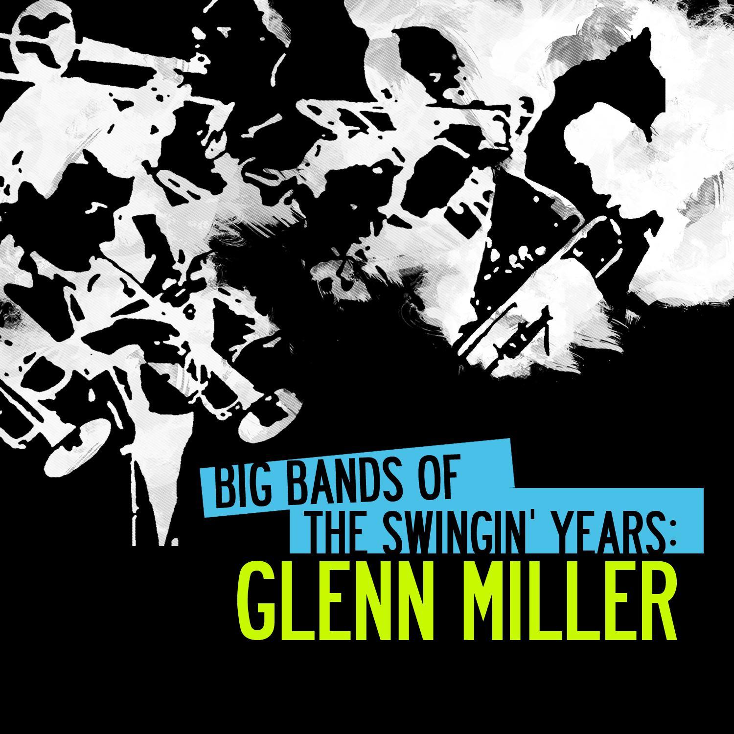 Big Bands Of The Swingin' Years: Glenn Miller (Digitally Remastered)