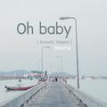 Oh...baby (Acoustic Version)