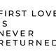 First Love is Never Returned