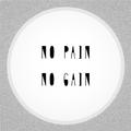 NO PAIN NO GAIN