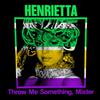 Henrietta - Throw Me Something, Mister!