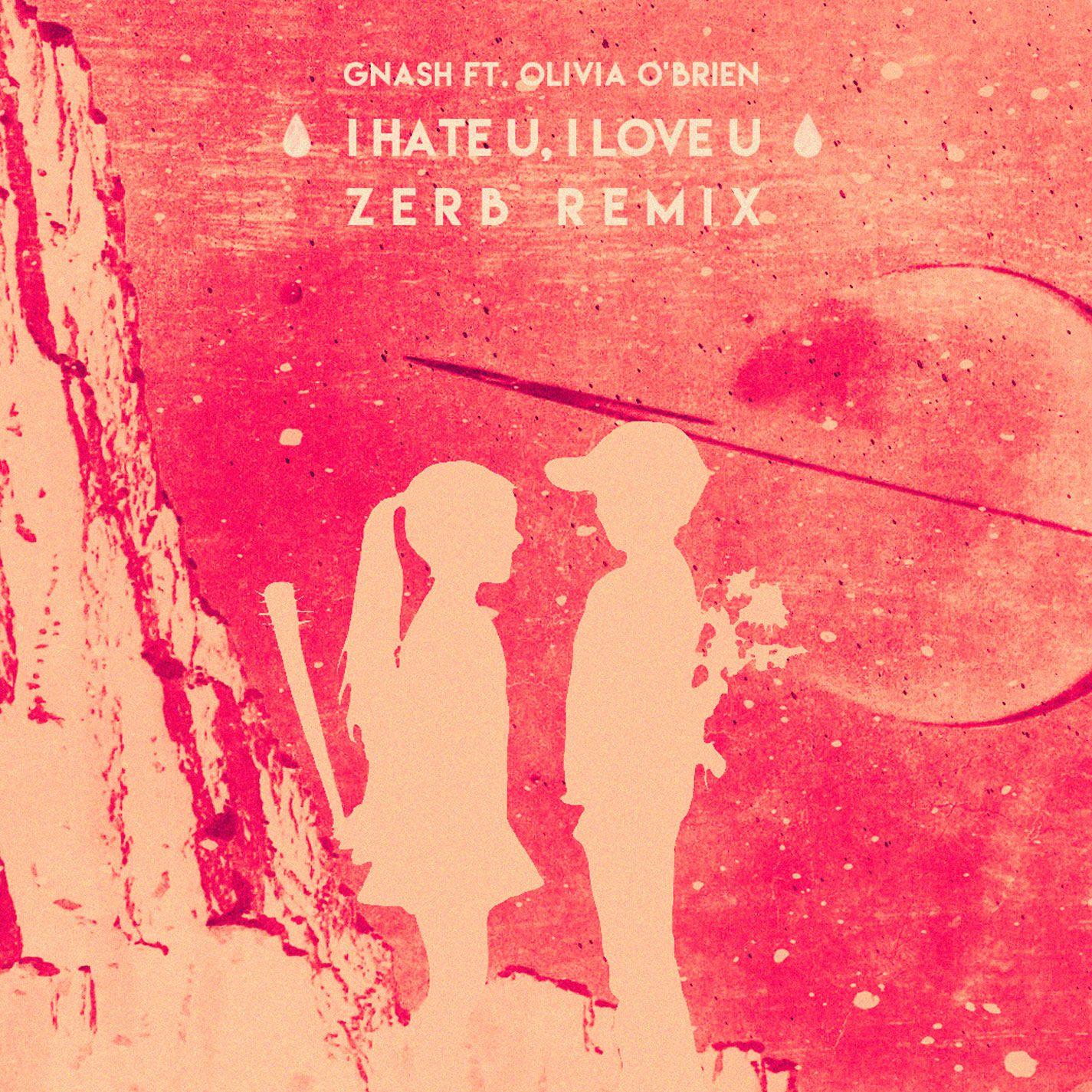 i hate u, i love u (feat. olivia o'brien) [Zerb Remix]