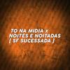 SF SUCESSADA - TO NA MIDIA x NOITES E NOITADAS