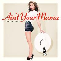 原版伴奏 Ain\'t Your Mama - Jennifer Lopez (karaoke)