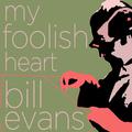 My Foolish Heart - The Songs of Bill Evans