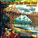 Contemporary American Composers: Malcolm Arnold "The Bridge on the River Kwai" and Other Works