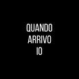 Quando arrivo io