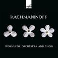 Rachmaninoff: Works for Orchestra and Choir