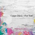 カルぺ・ディエム / フォー・ユー