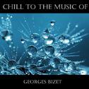 Chill To The Music Of Georges Bizet专辑