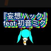 妄想ハック (feat. 初音ミク)