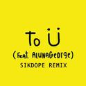 To Ü (Sikdope Remix)专辑