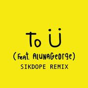 To Ü (Sikdope Remix)