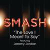 Smash Cast - The Love I Meant To Say (SMASH Cast Version) [feat. Jeremy Jordan]