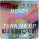 Music Is The Heads Phantom VS Turn Me Up