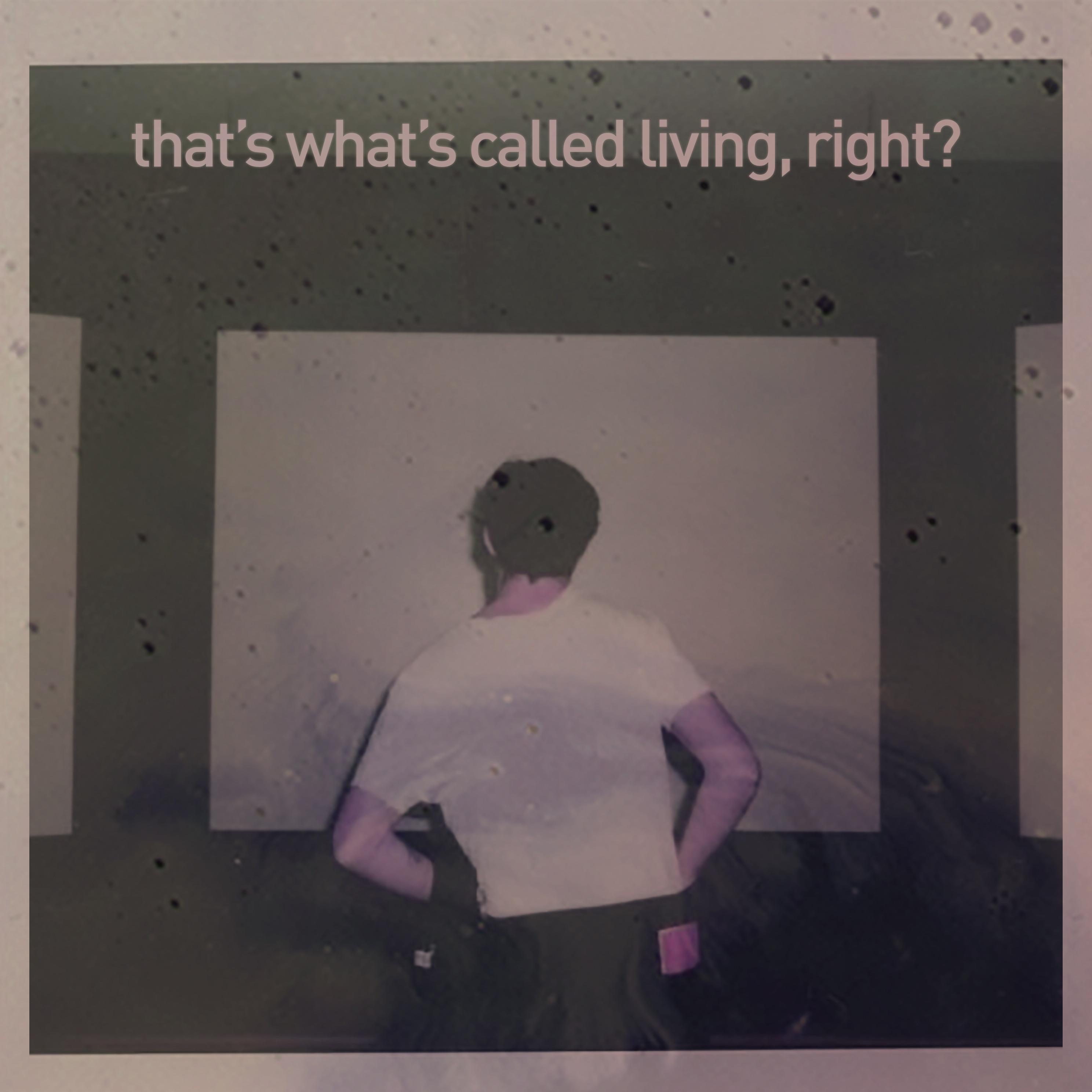 That's What's Called Living, Right?