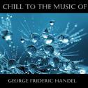 Chill To The Music Of George Frideric Handel专辑