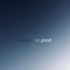 we will be good.