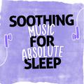 Soothing Music for Absolute Sleep