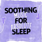 Soothing Music for Absolute Sleep专辑