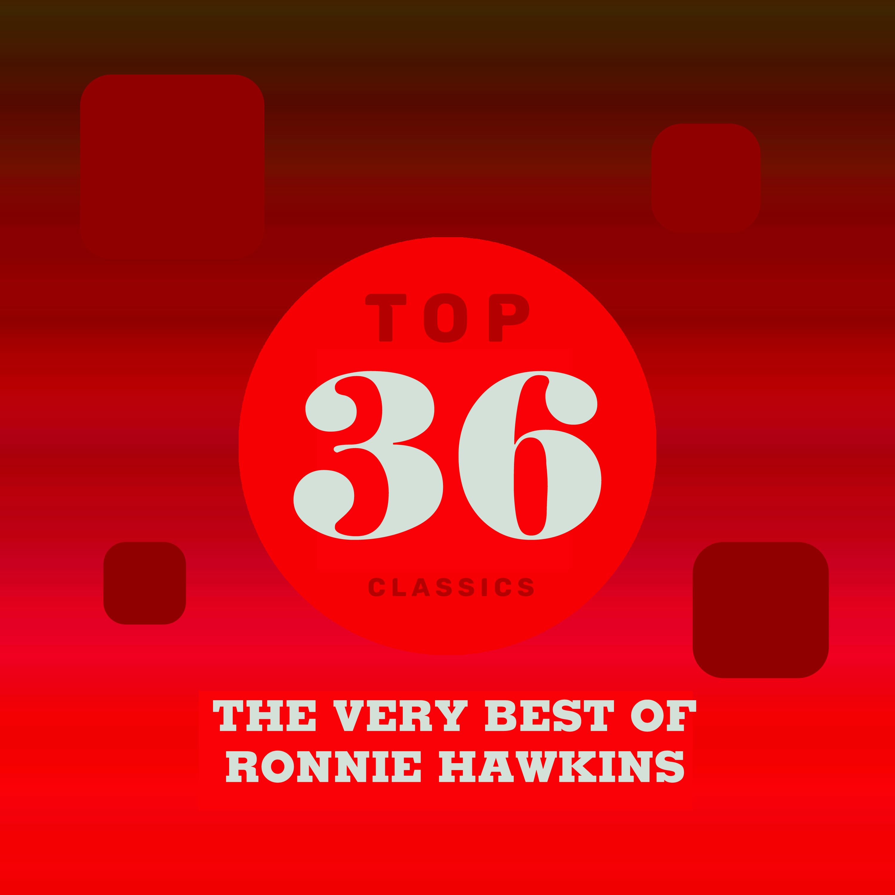 Top 36 Classics - The Very Best of Ronnie Hawkins