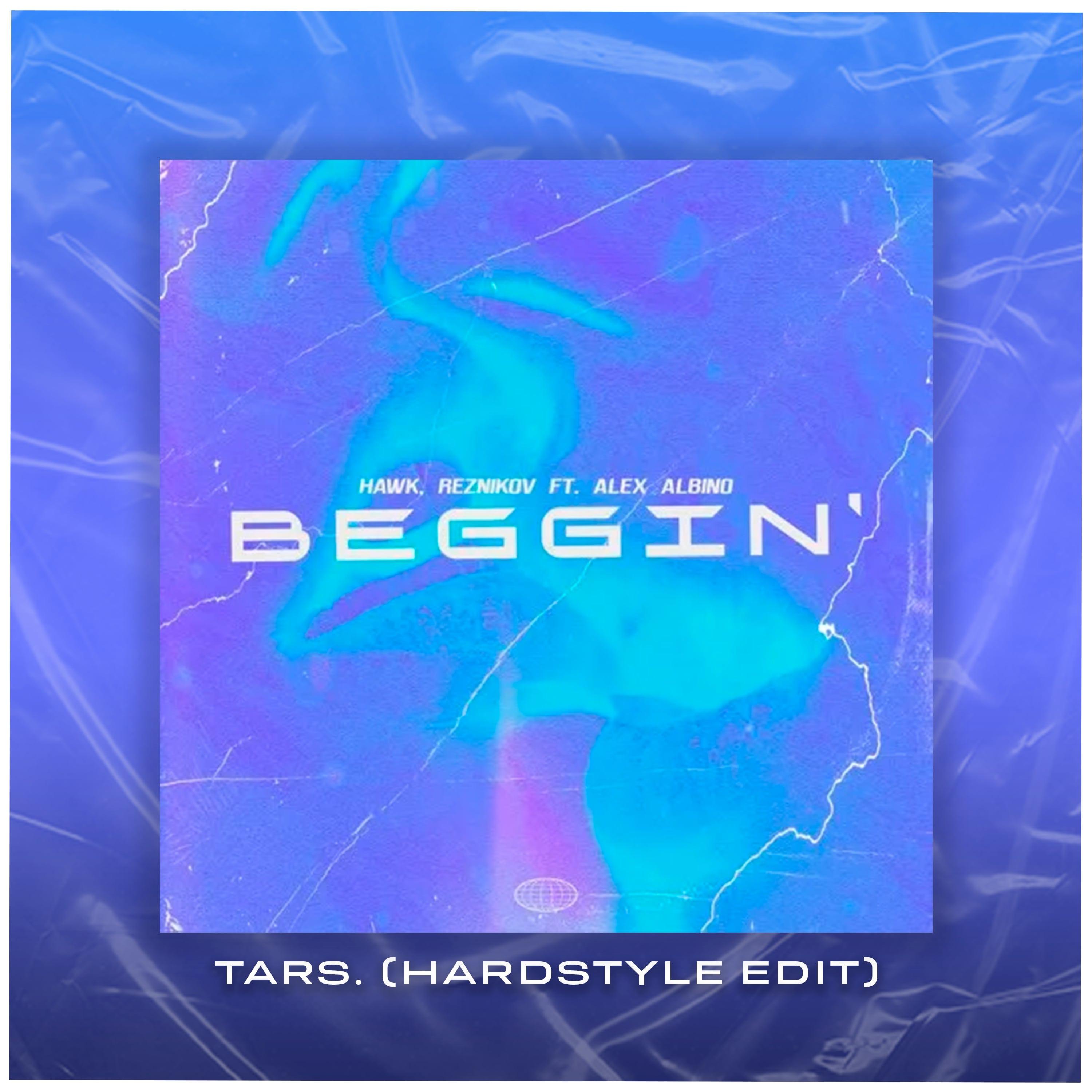 HAWK. - Beggin' (feat. TARS.) [HARDSTYLE EDIT]